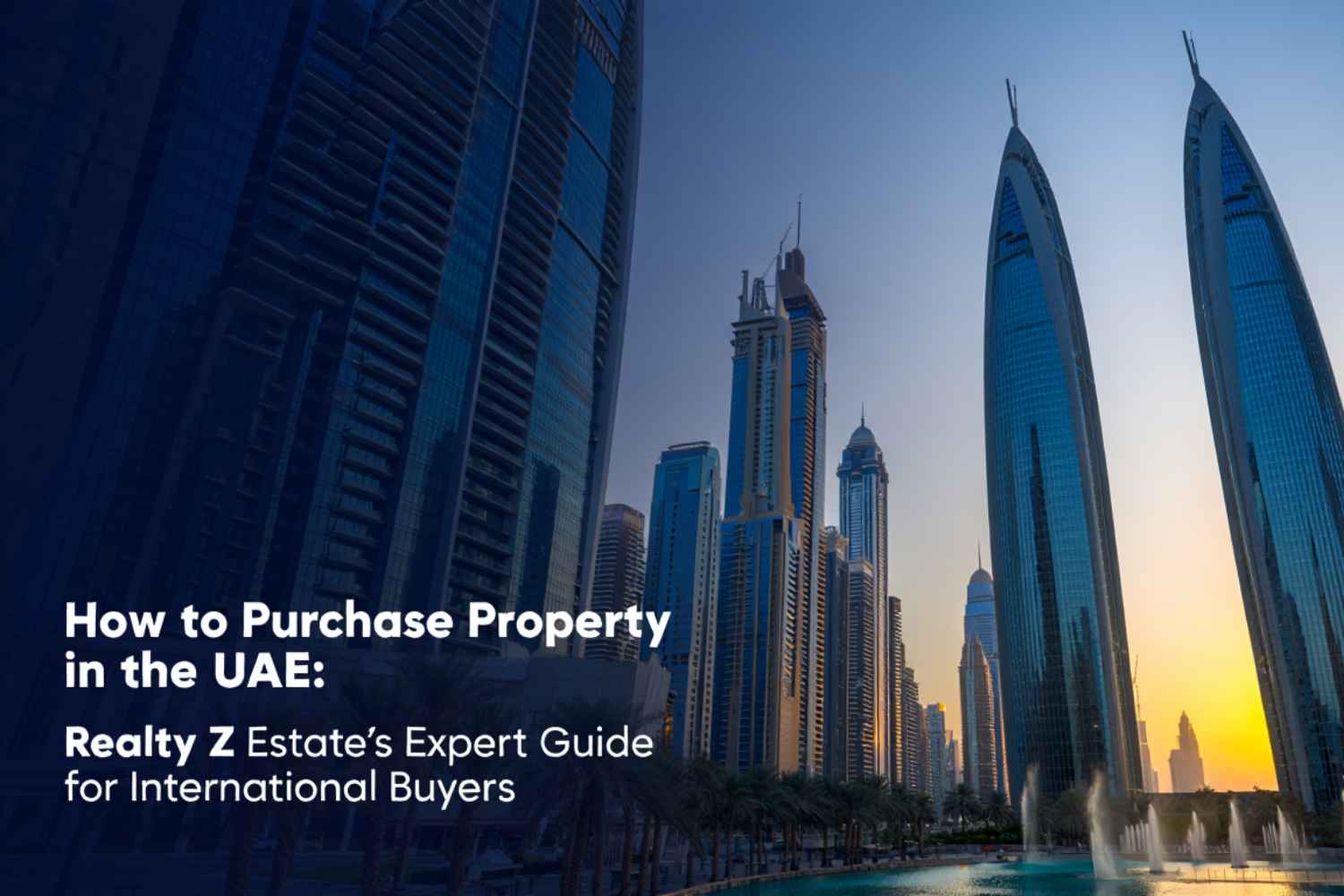 How to Purchase Property in the UAE: Realty Z Estate’s Expert Guide for International Buyers