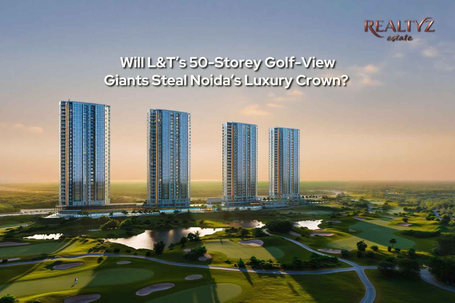 Will L&T’s 50-Storey Golf-View Giants Steal Noida’s Luxury Crown?